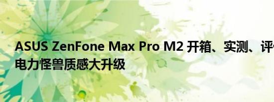 ASUS ZenFone Max Pro M2 开箱、实测、评价 ， 性能电力怪兽质感大升级