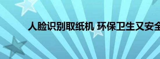 人脸识别取纸机 环保卫生又安全