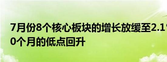 7月份8个核心板块的增长放缓至2.1％ ，从50个月的低点回升