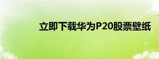 立即下载华为P20股票壁纸