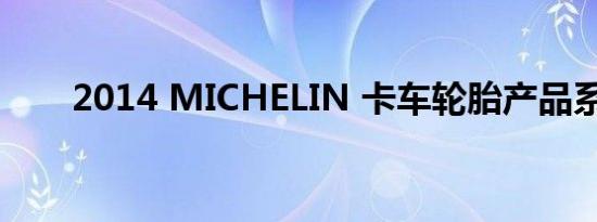 2014 MICHELIN 卡车轮胎产品系列