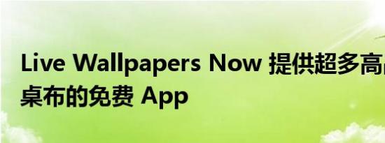 Live Wallpapers Now 提供超多高品质动态桌布的免费 App