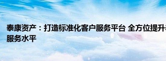 泰康资产：打造标准化客户服务平台 全方位提升养老金客户服务水平