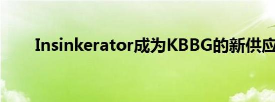 Insinkerator成为KBBG的新供应商