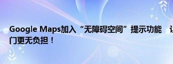 Google Maps加入“无障碍空间”提示功能　让轮椅族出门更无负担！