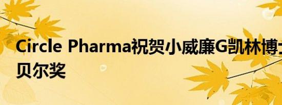 Circle Pharma祝贺小威廉G凯林博士获得诺贝尔奖