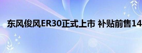 东风俊风ER30正式上市 补贴前售14.98万