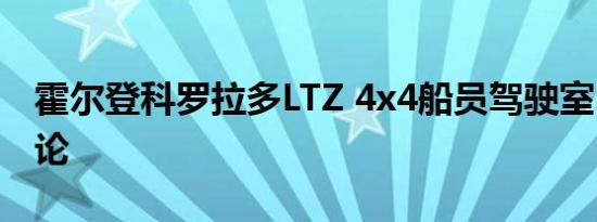 霍尔登科罗拉多LTZ 4x4船员驾驶室2018 评论