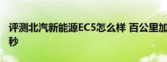 评测北汽新能源EC5怎么样 百公里加速10.19秒