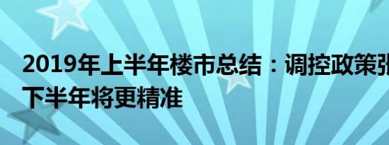 2019年上半年楼市总结：调控政策张弛有度 下半年将更精准