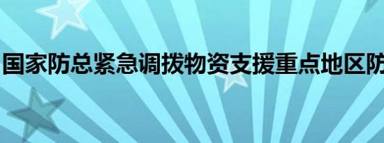 国家防总紧急调拨物资支援重点地区防汛救灾