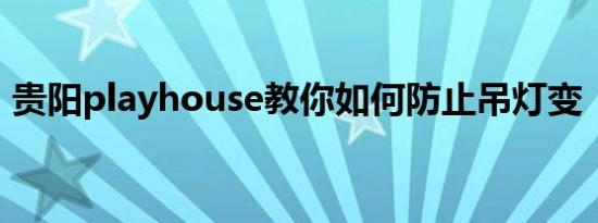 贵阳playhouse教你如何防止吊灯变“掉灯”