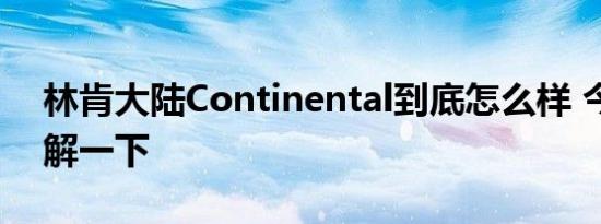 林肯大陆Continental到底怎么样 今天来了解一下