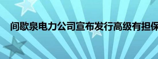 间歇泉电力公司宣布发行高级有担保票据