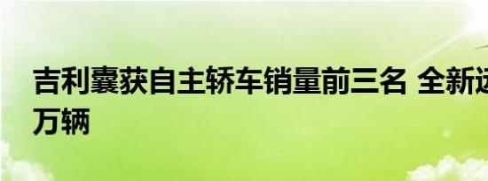 吉利囊获自主轿车销量前三名 全新远景稳销万辆