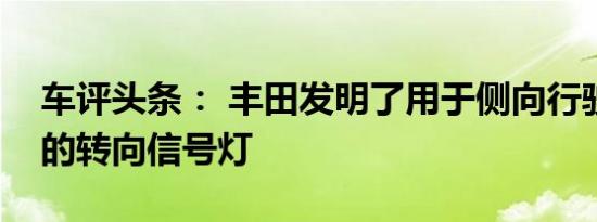 车评头条： 丰田发明了用于侧向行驶的汽车的转向信号灯