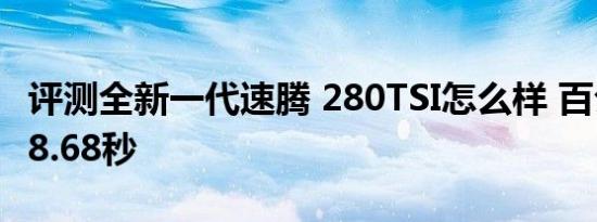 评测全新一代速腾 280TSI怎么样 百公里加速8.68秒