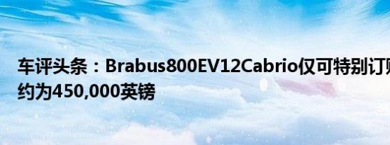 车评头条：Brabus800EV12Cabrio仅可特别订购税前价格约为450,000英镑