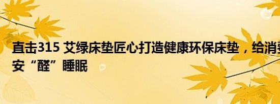 直击315 艾绿床垫匠心打造健康环保床垫，给消费者真正的安“醛”睡眠