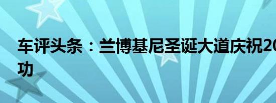 车评头条：兰博基尼圣诞大道庆祝2019年成功