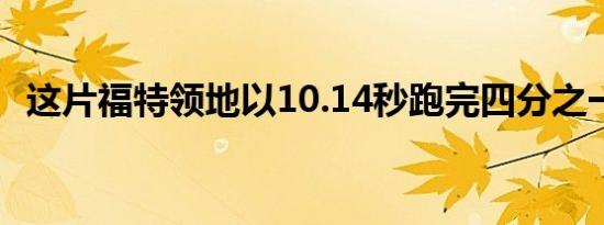 这片福特领地以10.14秒跑完四分之一英里