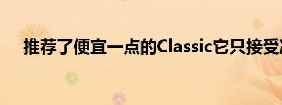 推荐了便宜一点的Classic它只接受冷饮