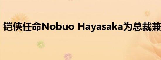 铠侠任命Nobuo Hayasaka为总裁兼执行长