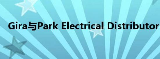 Gira与Park Electrical Distributors合作