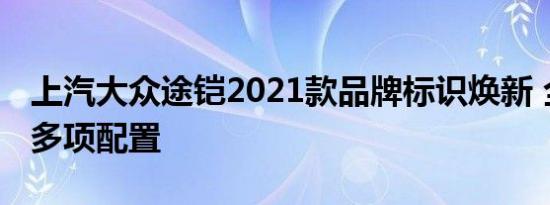 上汽大众途铠2021款品牌标识焕新 全线增加多项配置