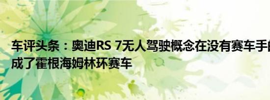 车评头条：奥迪RS 7无人驾驶概念在没有赛车手的情况下完成了霍根海姆林环赛车