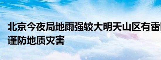 北京今夜局地雨强较大明天山区有雷阵雨山区谨防地质灾害