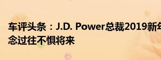 车评头条：J.D. Power总裁2019新年贺词 不念过往不惧将来