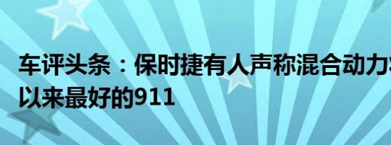 车评头条：保时捷有人声称混合动力将是有史以来最好的911