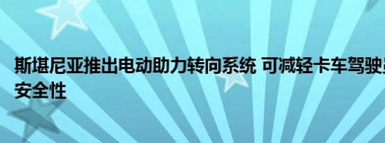 斯堪尼亚推出电动助力转向系统 可减轻卡车驾驶员负担提升安全性