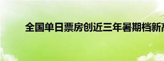 全国单日票房创近三年暑期档新高