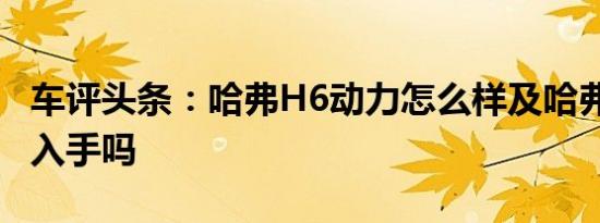 车评头条：哈弗H6动力怎么样及哈弗H6值得入手吗