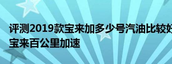 评测2019款宝来加多少号汽油比较好及2019宝来百公里加速