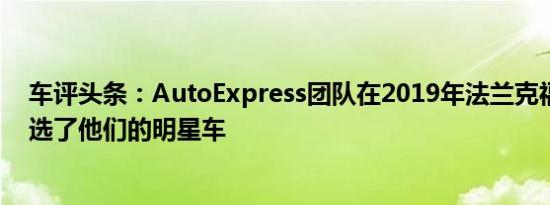 车评头条：AutoExpress团队在2019年法兰克福车展上挑选了他们的明星车