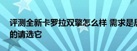 评测全新卡罗拉双擎怎么样 需求是居家实用的请选它