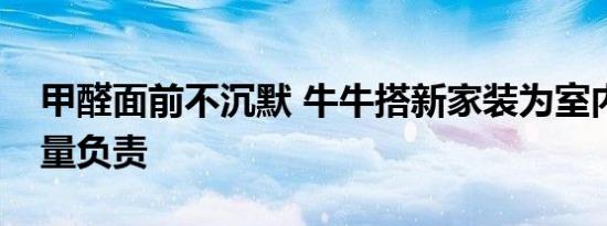 甲醛面前不沉默 牛牛搭新家装为室内空气质量负责