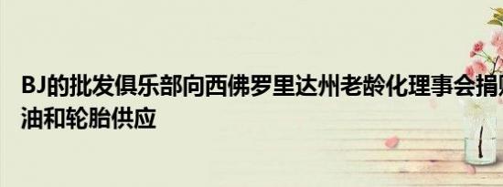 BJ的批发俱乐部向西佛罗里达州老龄化理事会捐赠一年的汽油和轮胎供应