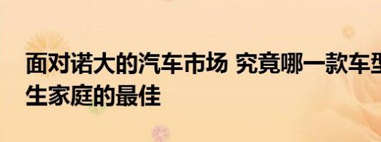 面对诺大的汽车市场 究竟哪一款车型才是新生家庭的最佳