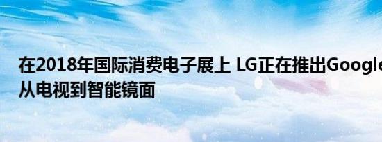 在2018年国际消费电子展上 LG正在推出Google智能助理 从电视到智能镜面