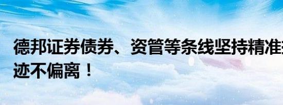 德邦证券债券、资管等条线坚持精准扶贫的轨迹不偏离！