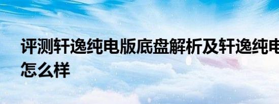 评测轩逸纯电版底盘解析及轩逸纯电ECO模怎么样