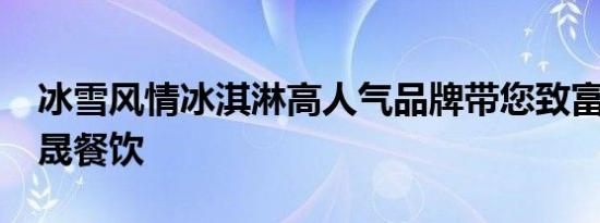 冰雪风情冰淇淋高人气品牌带您致富-广州佰晟餐饮