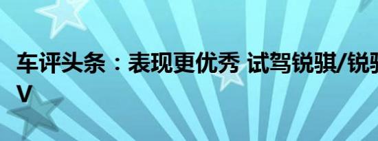 车评头条：表现更优秀 试驾锐骐/锐骐6皮卡EV