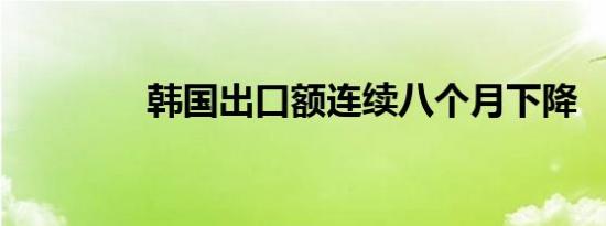 韩国出口额连续八个月下降