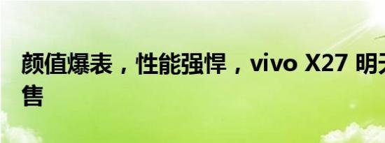 颜值爆表，性能强悍，vivo X27 明天全网开售