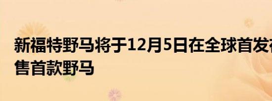 新福特野马将于12月5日在全球首发在欧洲发售首款野马